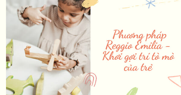 Nuôi dạy con thông minh từ sớm bằng Reggio Emilia